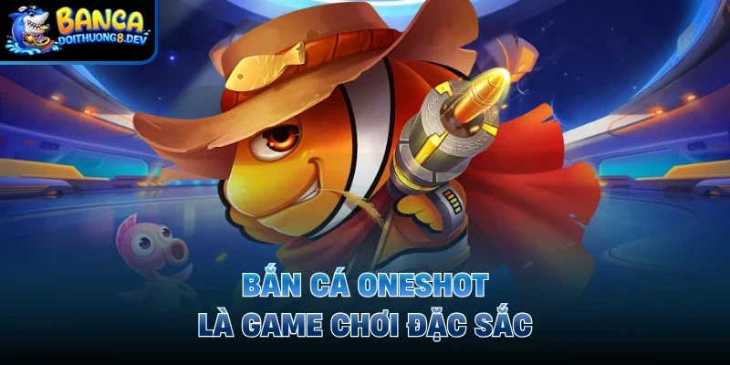 Bắn cá oneshot là game chơi đặc sắc