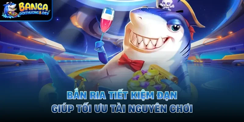Bắn ria tiết kiệm đạn giúp tối ưu tài nguyên chơi