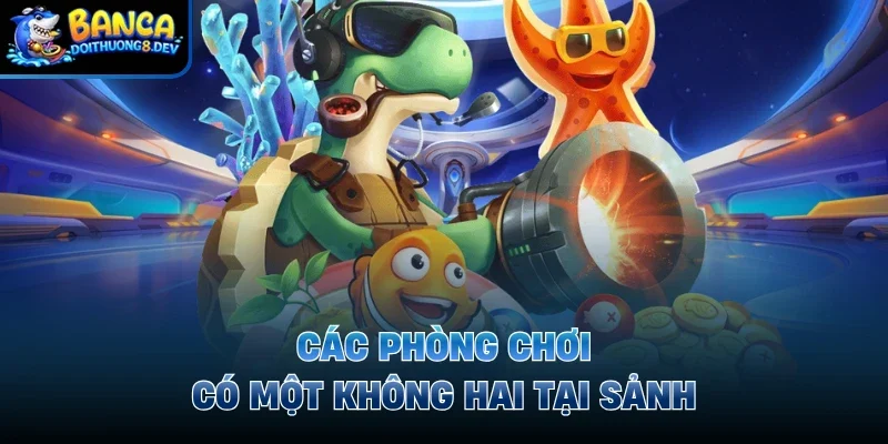 Các phòng chơi có một không hai tại sảnh 