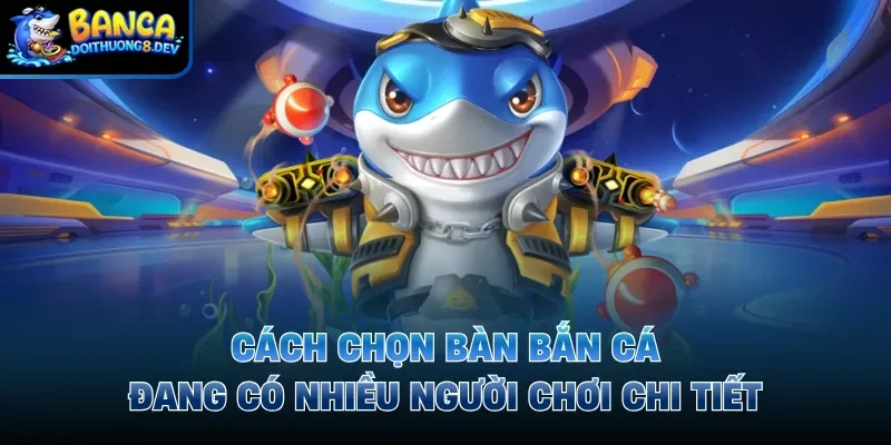 Cách Chọn Bàn Bắn Cá Đang Có Nhiều Người Chơi Chi Tiết