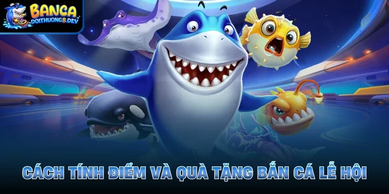 Cách tính điểm và quà tặng bắn cá lễ hội