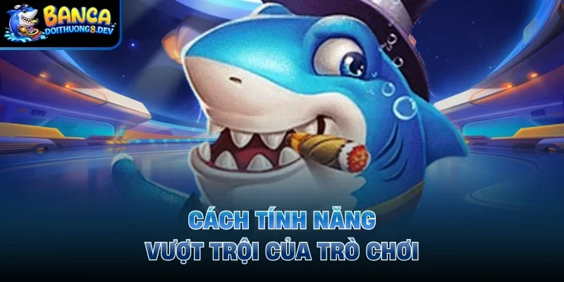 Cách tính năng vượt trội của trò chơi