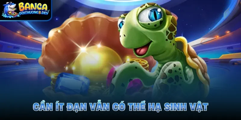 Cần ít đạn vẫn có thể hạ sinh vật
