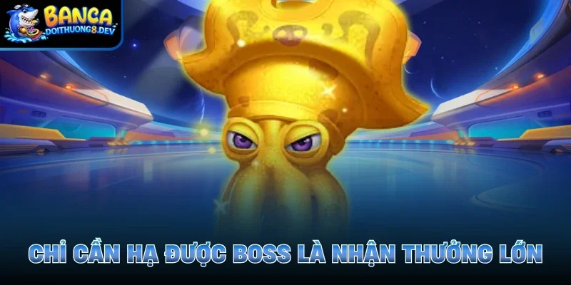 Chỉ cần hạ được boss là nhận thưởng lớn