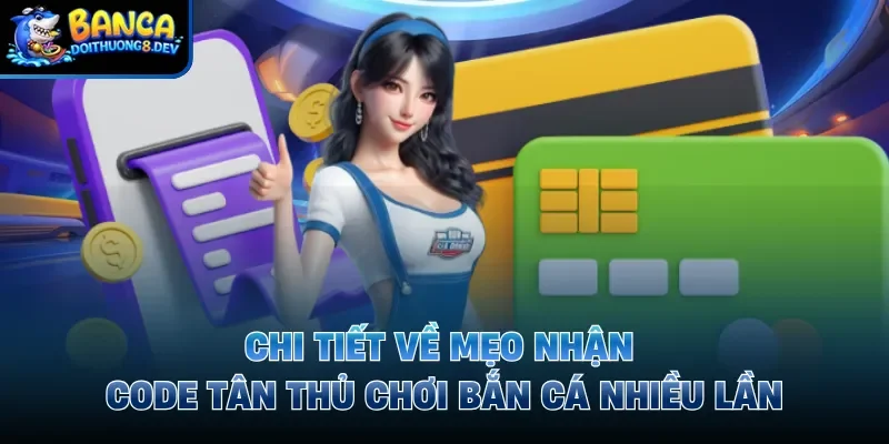 Chi tiết về mẹo nhận code tân thủ chơi bắn cá nhiều lần