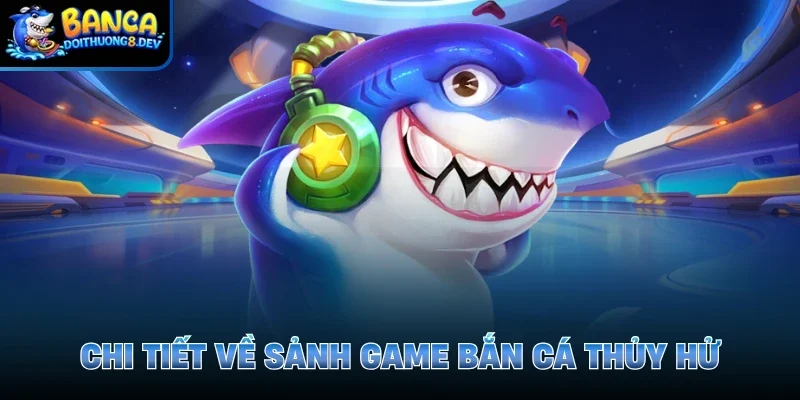 Chi tiết về sảnh game bắn cá thủy hử