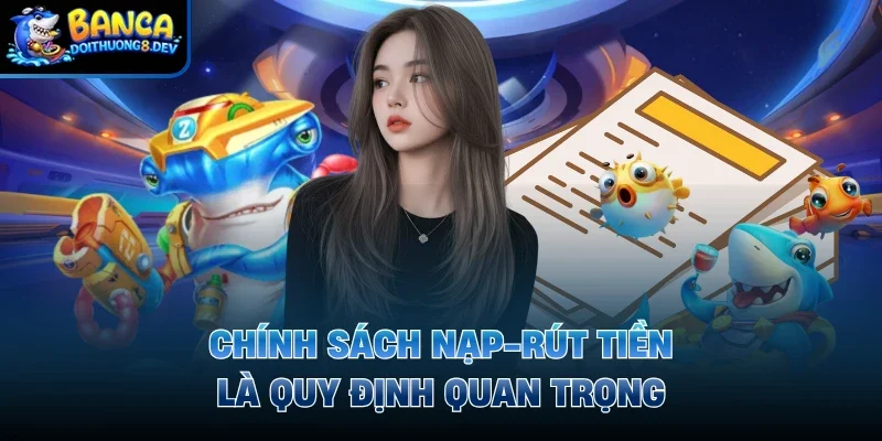Chính sách nạp-rút tiền là quy định quan trọng