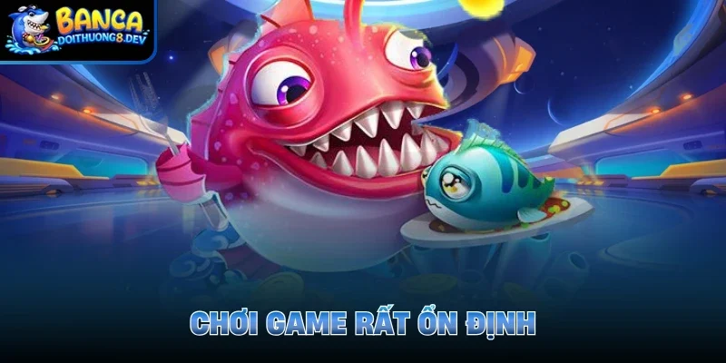 Chơi game rất ổn định