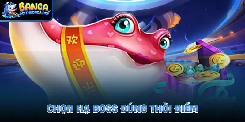 Chọn hạ boss đúng thời điểm