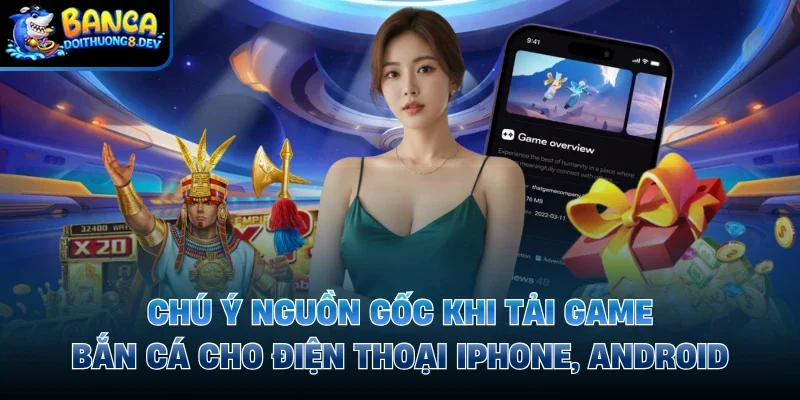 Chú ý nguồn gốc khi tải game bắn cá cho điện thoại Iphone, Android