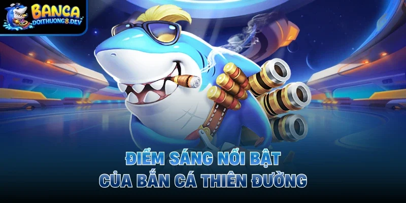 Điểm sáng nổi bật của bắn cá thiên đường
