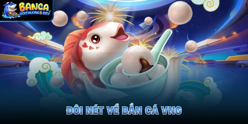 Đôi nét về bắn cá VNG
