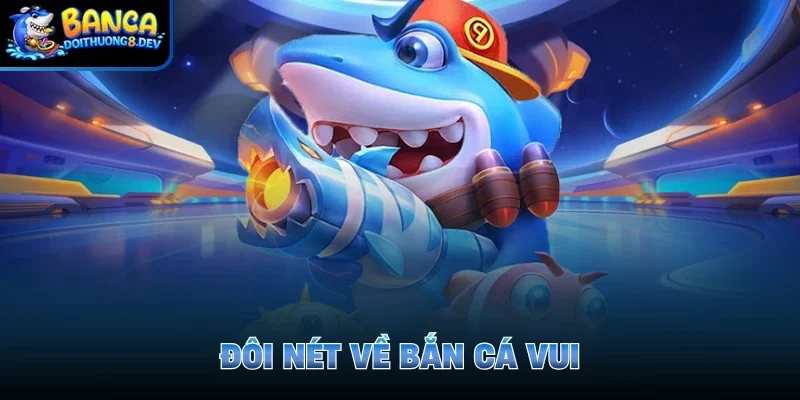Đôi nét về bắn cá vui