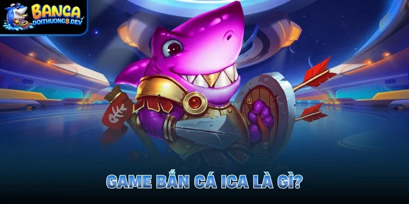 Game bắn cá Ica là gì?