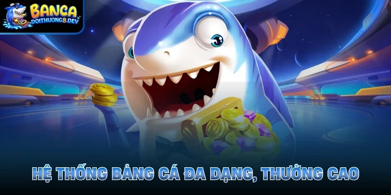 Hệ thống bảng cá đa dạng, thưởng cao