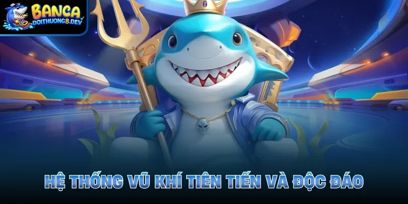 Hệ thống vũ khí tiên tiến và độc đáo