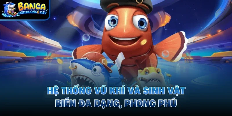Hệ thống vũ khí và sinh vật biển đa dạng, phong phú 