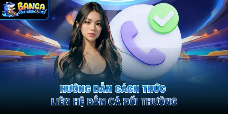 Hướng dẫn cách thức liên hệ Bắn Cá Đổi Thưởng