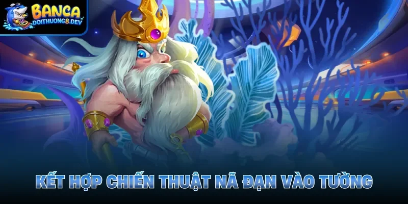 Kết hợp chiến thuật nã đạn vào tường