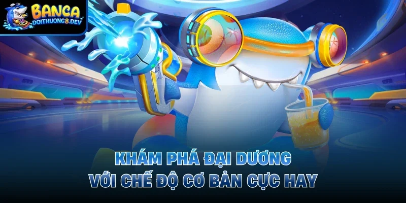 Khám phá đại dương với chế độ cơ bản cực hay