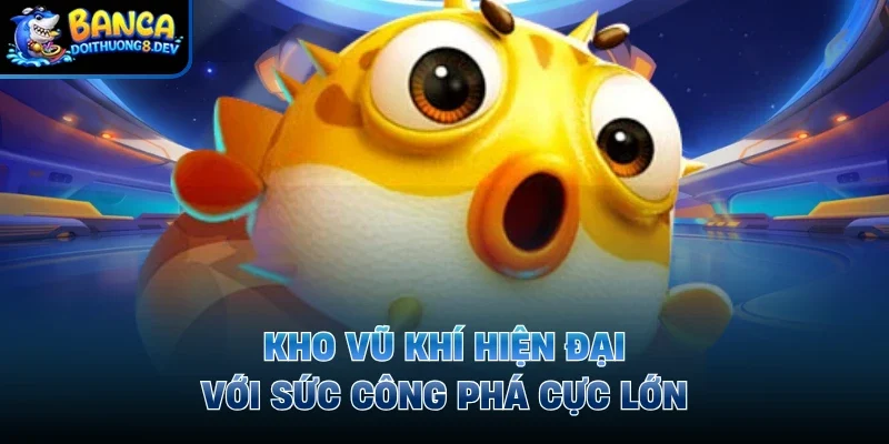 Kho vũ khí hiện đại với sức công phá cực lớn