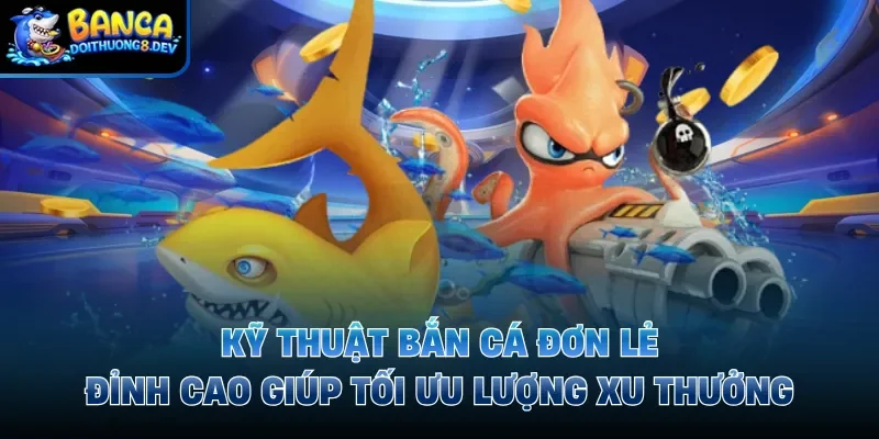 Kỹ Thuật Bắn Cá Đơn Lẻ Và Bí Quyết Chinh Phục Đại Dương