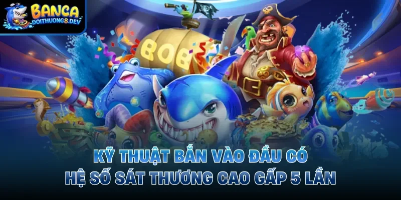 Kỹ thuật bắn vào đầu có hệ số sát thương cao gấp 5 lần
