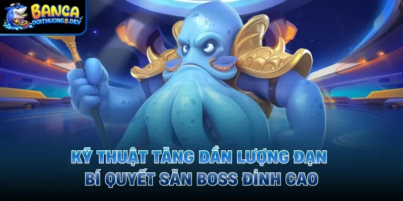 Kỹ Thuật Tăng Dần Lượng Đạn – Bí Quyết Săn Boss Đỉnh Cao