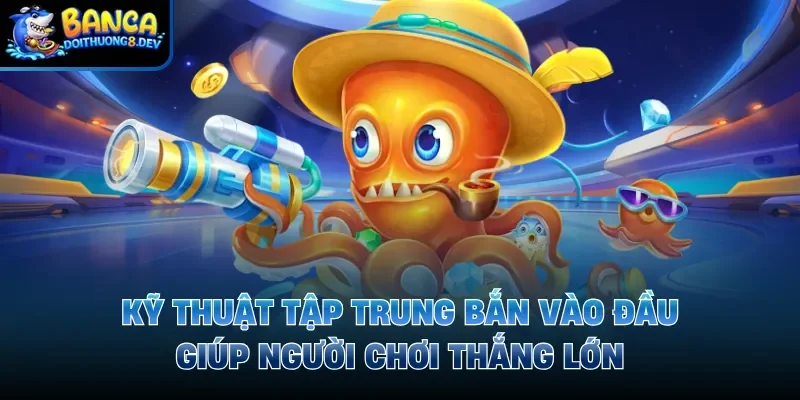 Kỹ Thuật Tập Trung Bắn Vào Đầu Giúp Người Chơi Thắng Lớn