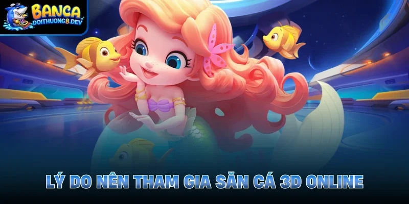 Lý do nên tham gia săn cá 3D online