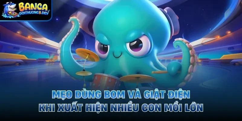 Mẹo dùng bom và giật điện khi xuất hiện nhiều con mồi lớn