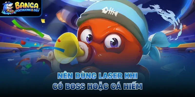 Nên dùng laser khi có boss hoặc cá hiếm