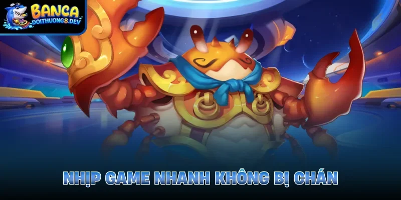 Nhịp game nhanh không bị chán