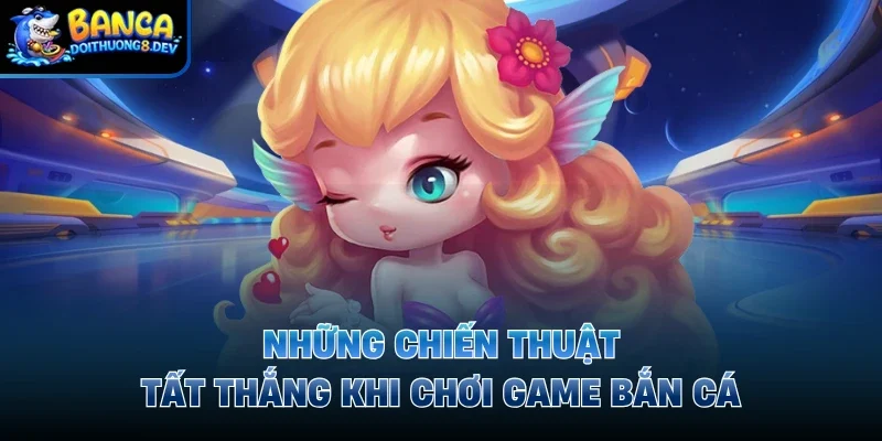 Những chiến thuật tất thắng khi chơi game bắn cá