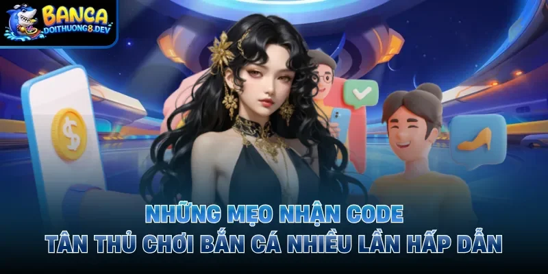 Mẹo Nhận Code Tân Thủ Chơi Bắn Cá Nhiều Lần Cực Kỳ Đơn Giản