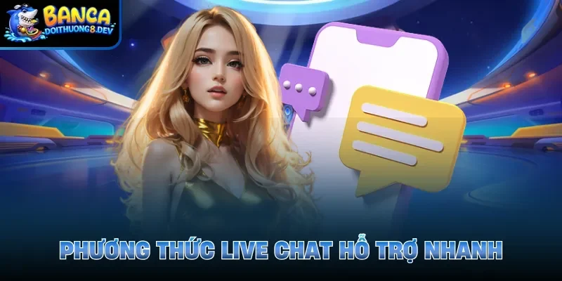Phương thức live chat hỗ trợ nhanh
