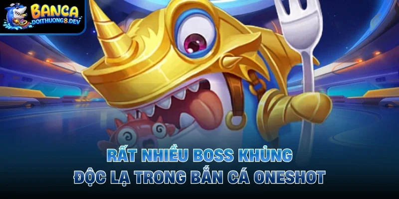 Rất nhiều boss khủng, độc lạ trong bắn cá oneshot