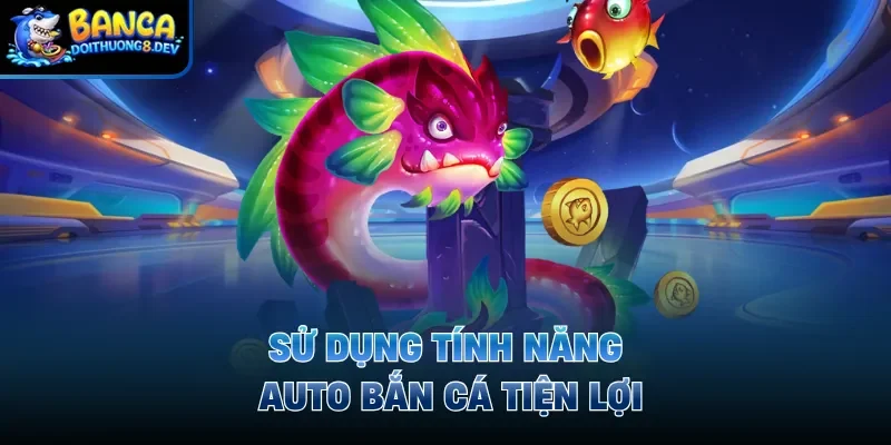 Sử dụng tính năng auto bắn cá tiện lợi