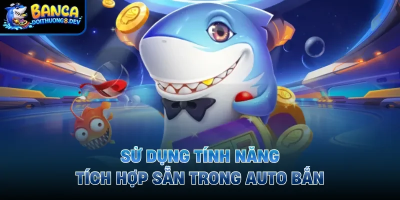Sử dụng tính năng tích hợp sẵn trong auto bắn
