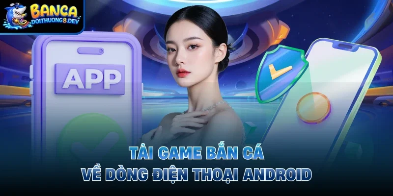 Tải game bắn cá về dòng điện thoại Android