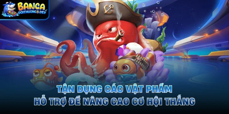 Tận dụng các vật phẩm hỗ trợ để nâng cao cơ hội thắng