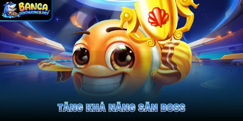 Tăng khả năng săn boss