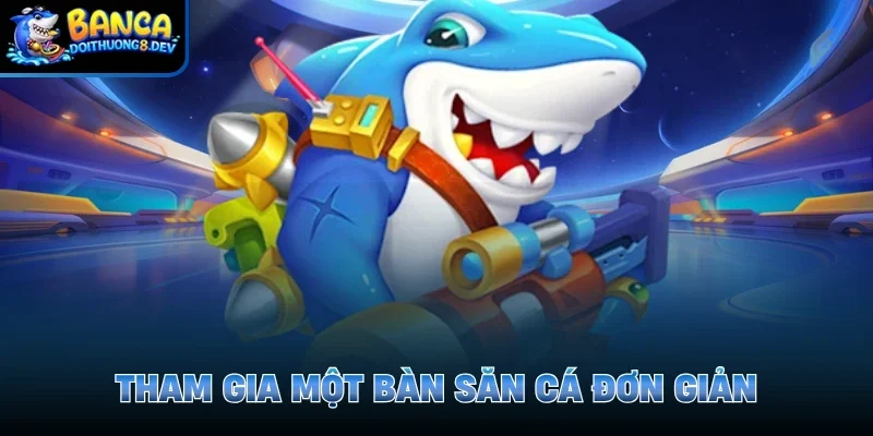 Tham gia một bàn săn cá đơn giản