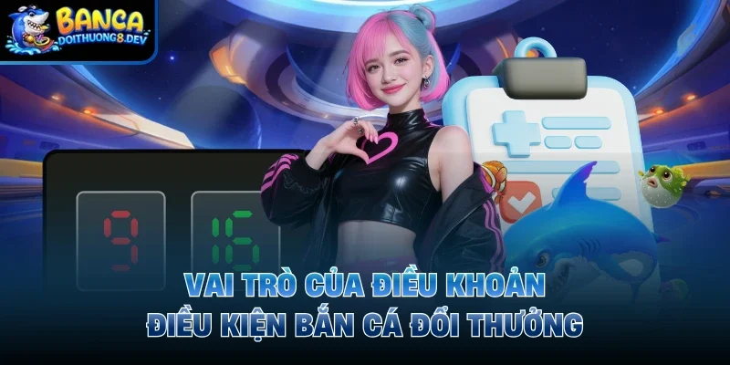 Vai trò của điều khoản điều kiện Bắn Cá Đổi Thưởng