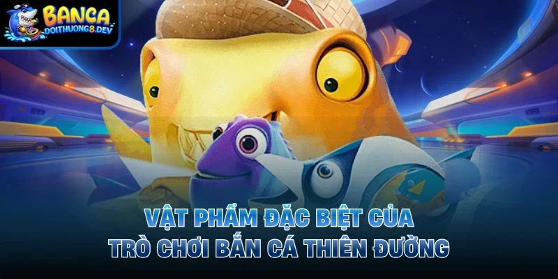 Vật phẩm đặc biệt của trò chơi bắn cá thiên đường