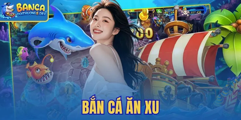 Bắn Cá Ăn Xu