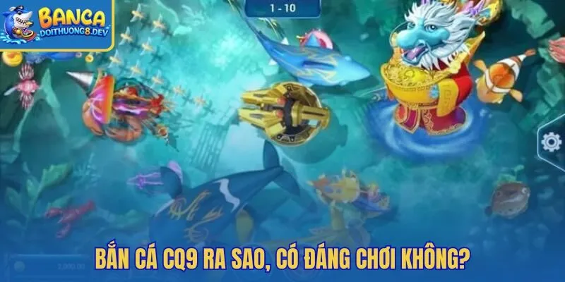 Bắn cá CQ9 đồ họa 3D và nhịp arcade dồn dập