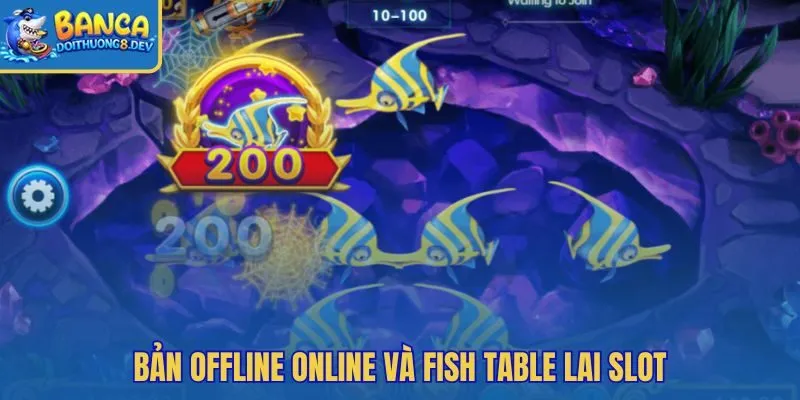 Bản offline online và fish table lai slot