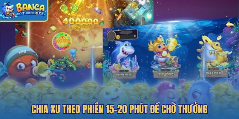 Phiên 15-20 phút và mốc dừng giữ xu lâu hơn