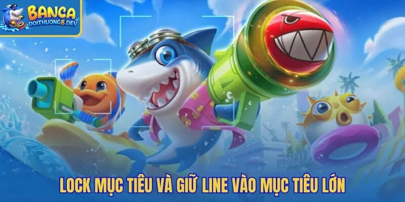 Mẹo chơi bắn cá 3D cho line khóa vào cá lớn